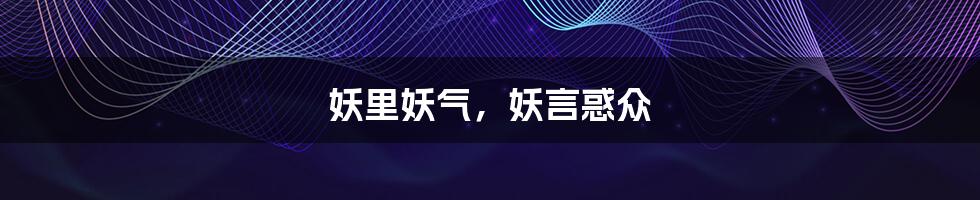 妖里妖气,妖言惑众