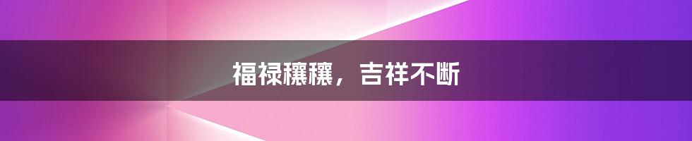 福禄穰穰,吉祥不断