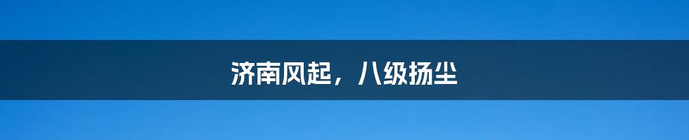 济南风起,八级扬尘