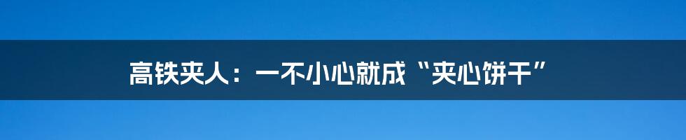 高铁夹人:一不小心就成“夹心饼干”
