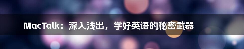 MacTalk:深入浅出,学好英语的秘密武器