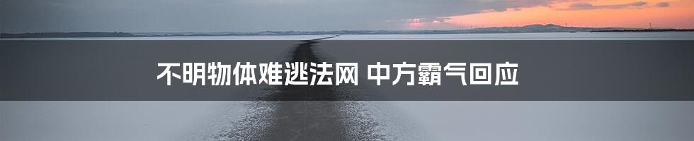 不明物体难逃法网 中方霸气回应