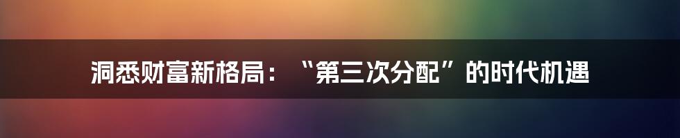 洞悉财富新格局:“第三次分配”的时代机遇