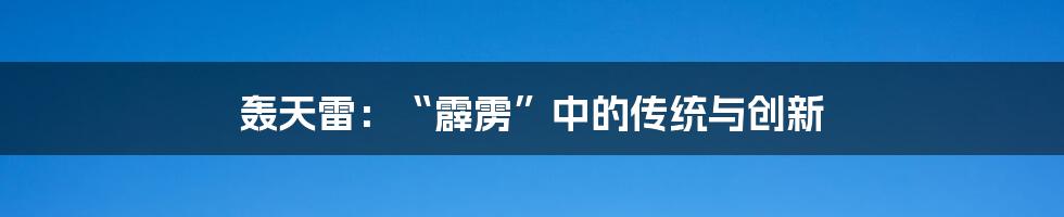 轰天雷：“霹雳”中的传统与创新