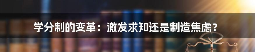 学分制的变革:激发求知还是制造焦虑?