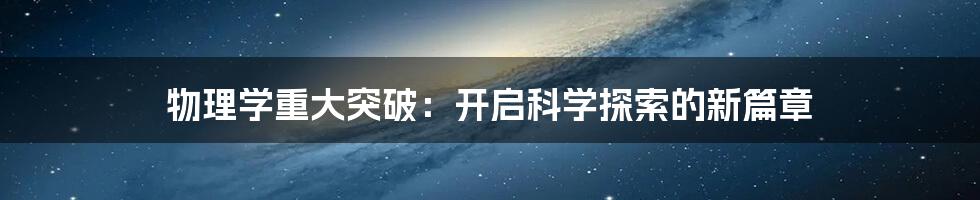 物理学重大突破：开启科学探索的新篇章