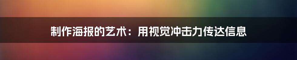 制作海报的艺术:用视觉冲击力传达信息