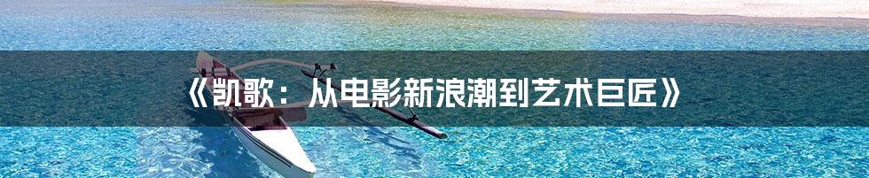 《凯歌:从电影新浪潮到艺术巨匠》