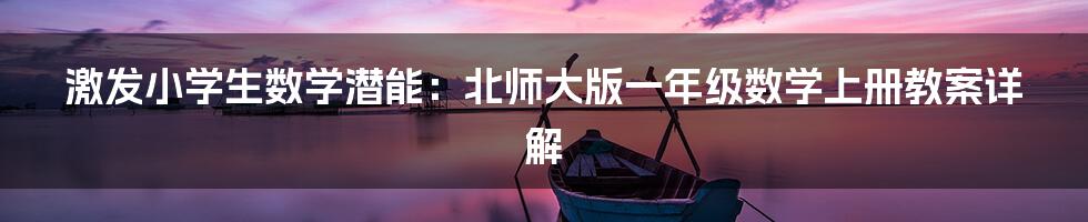 激发小学生数学潜能:北师大版一年级数学上册教案详解