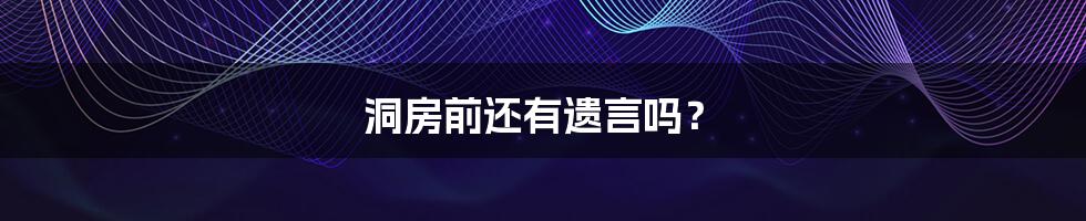 洞房前还有遗言吗?