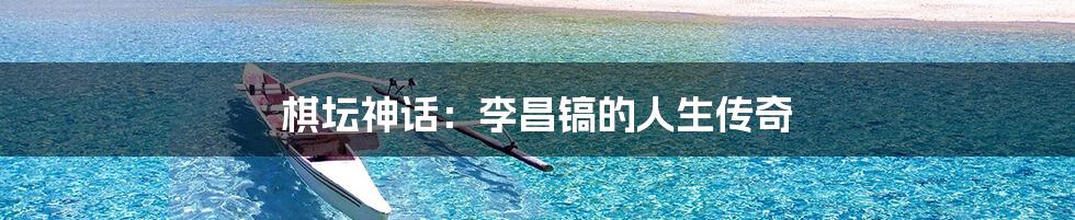 棋坛神话:李昌镐的人生传奇