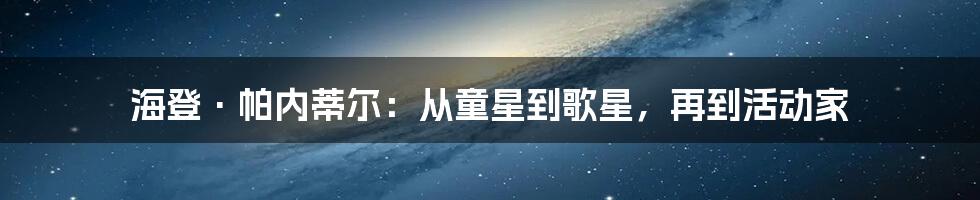 海登·帕内蒂尔：从童星到歌星，再到活动家