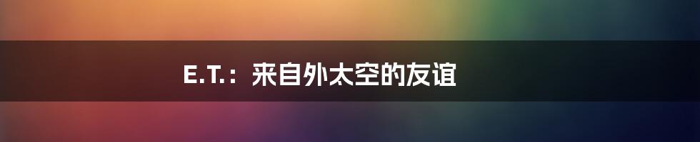 E.T.:来自外太空的友谊