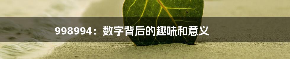 998994：数字背后的趣味和意义