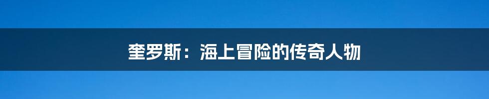 奎罗斯：海上冒险的传奇人物