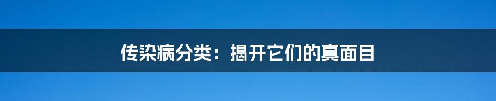 传染病分类：揭开它们的真面目