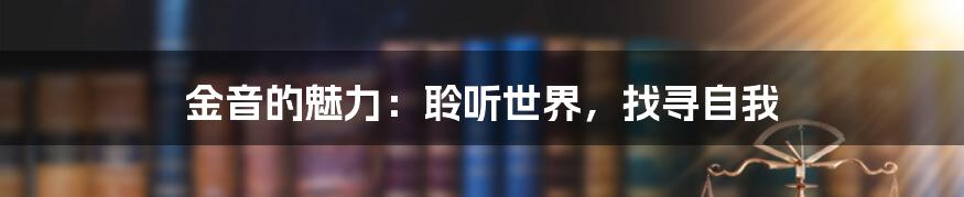 金音的魅力:聆听世界,找寻自我