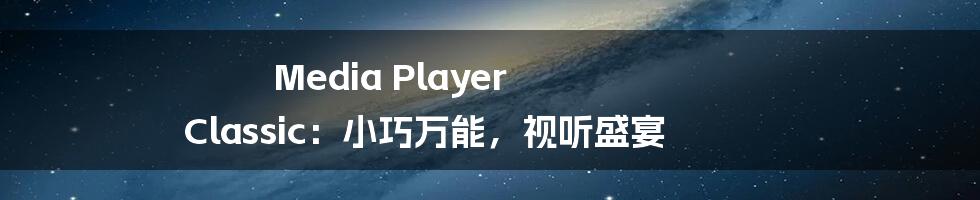 Media Player Classic:小巧万能,视听盛宴