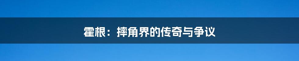 霍根:摔角界的传奇与争议
