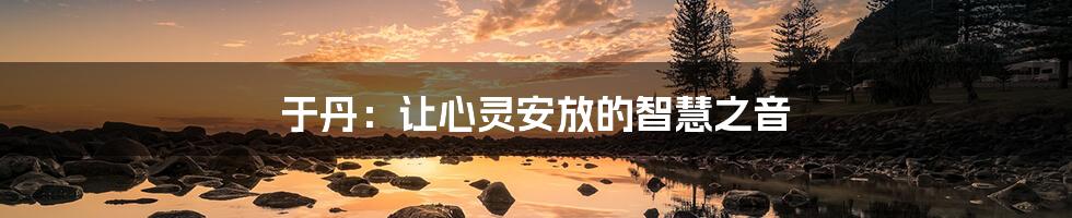 于丹:让心灵安放的智慧之音