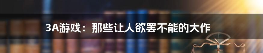 3A游戏:那些让人欲罢不能的大作