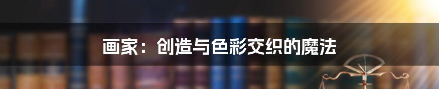 画家:创造与色彩交织的魔法