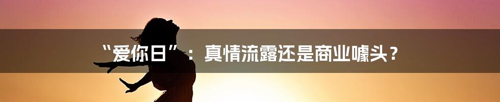 “爱你日”:真情流露还是商业噱头?