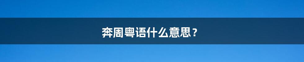 奔周粤语什么意思？