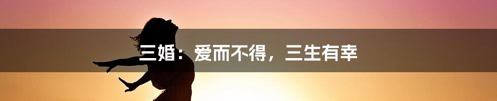三婚:爱而不得,三生有幸