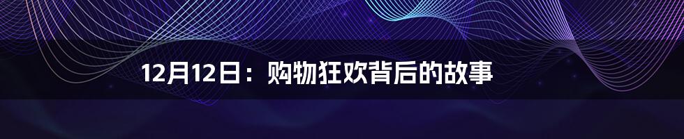 12月12日：购物狂欢背后的故事