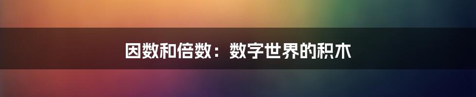 因数和倍数:数字世界的积木