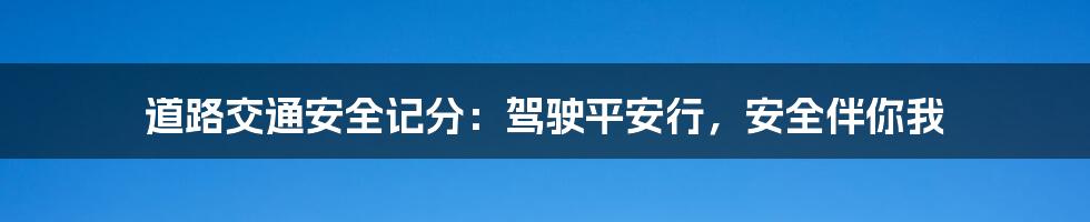 道路交通安全记分:驾驶平安行,安全伴你我