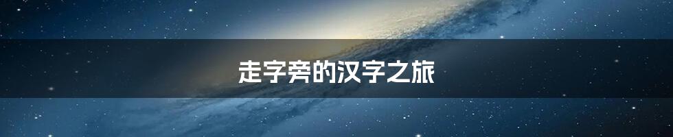 走字旁的汉字之旅