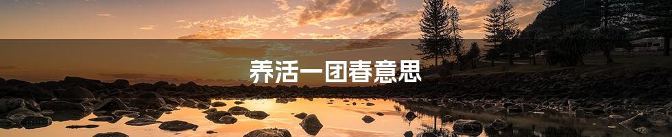 养活一团春意思