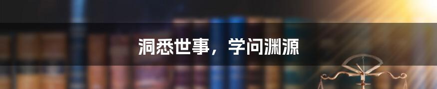 洞悉世事,学问渊源