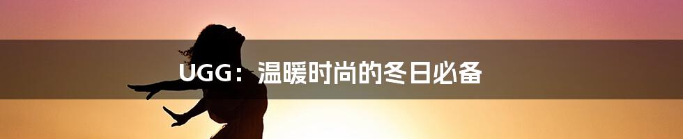 UGG:温暖时尚的冬日必备