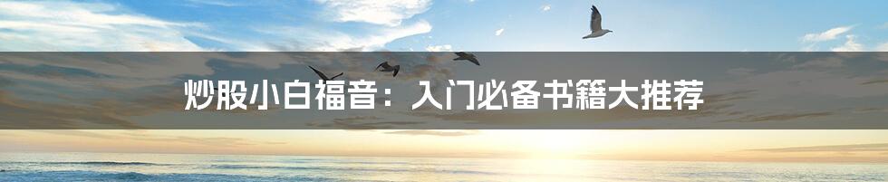 炒股小白福音:入门必备书籍大推荐