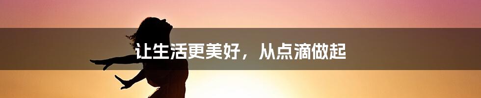 让生活更美好，从点滴做起