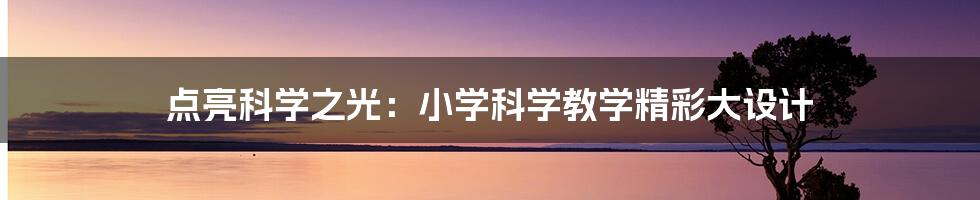 点亮科学之光:小学科学教学精彩大设计