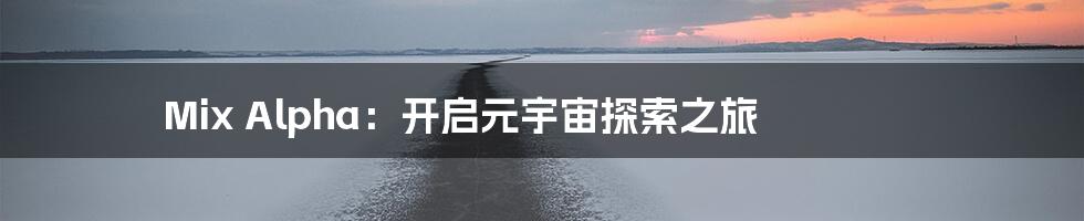 Mix Alpha:开启元宇宙探索之旅
