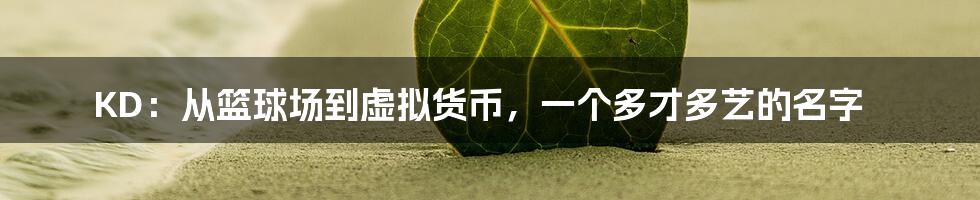 KD：从篮球场到虚拟货币，一个多才多艺的名字