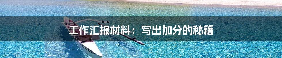 工作汇报材料:写出加分的秘籍