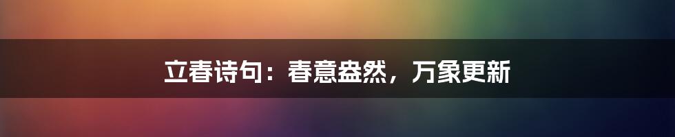 立春诗句:春意盎然,万象更新