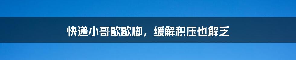 快递小哥歇歇脚,缓解积压也解乏