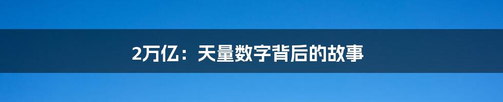 2万亿:天量数字背后的故事