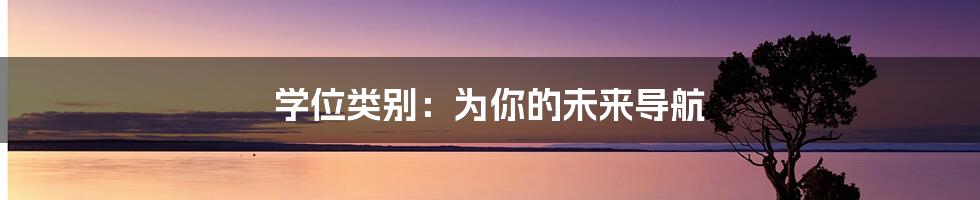 学位类别:为你的未来导航