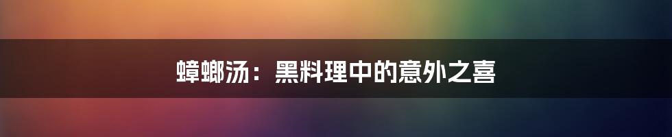 蟑螂汤:黑料理中的意外之喜