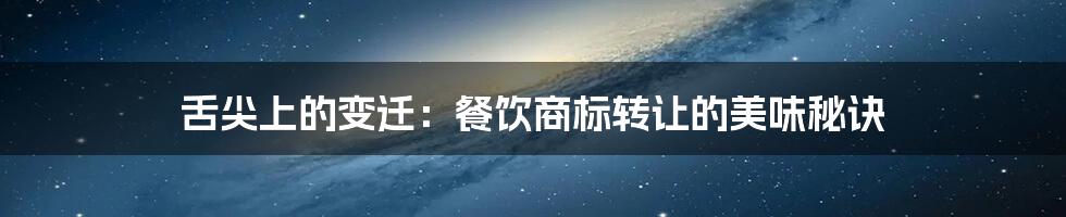 舌尖上的变迁:餐饮商标转让的美味秘诀