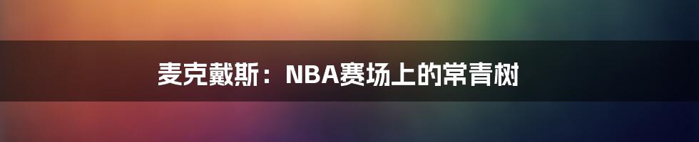 麦克戴斯：NBA赛场上的常青树