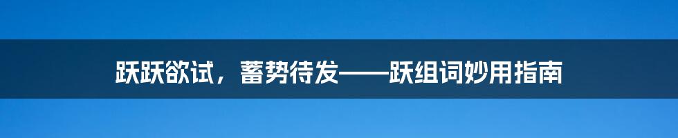 跃跃欲试,蓄势待发——跃组词妙用指南
